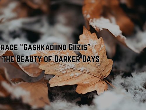 Embracing “Gashkadiino giizis” and the Beauty of Darker Days